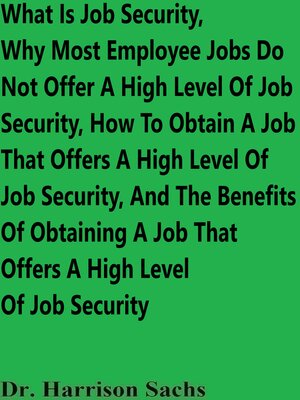 cover image of What Is Job Security, Why Most Employee Jobs Do Not Offer a High Level of Job Security, How to Obtain a Job That Offers a High Level of Job Security, and the Benefits of Obtaining a Job That Offers a High Level of Job Security